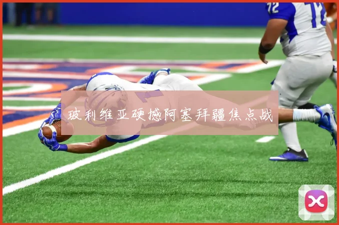 玻利维亚硬撼阿塞拜疆焦点战