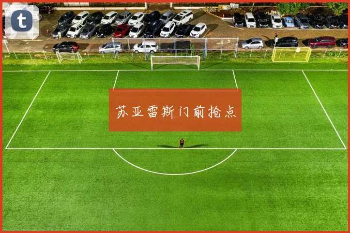 苏亚雷斯门前抢点