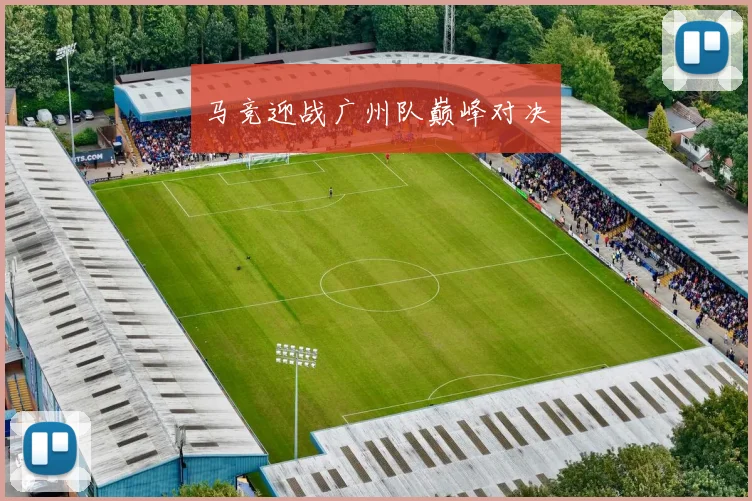 马竞迎战广州队巅峰对决