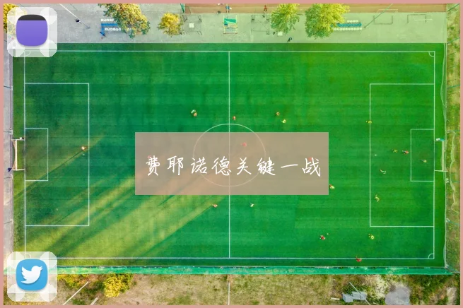 费耶诺德关键一战