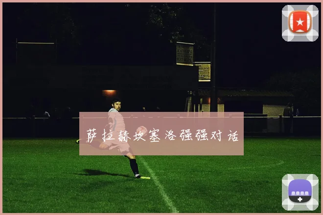 萨拉赫坎塞洛强强对话