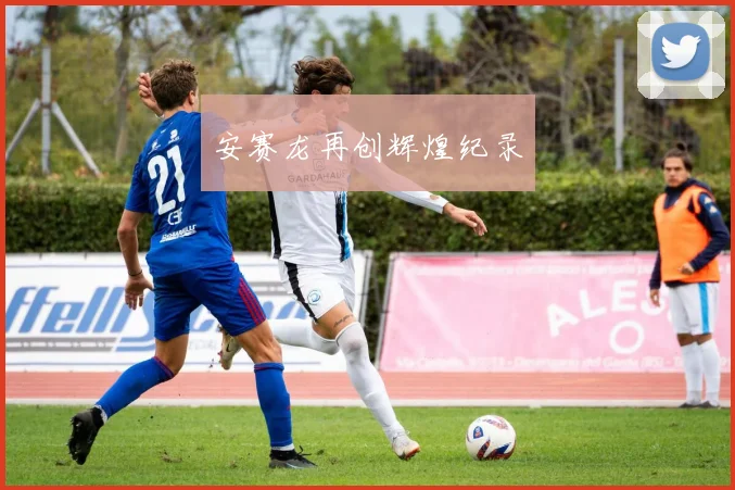 安赛龙再创辉煌纪录