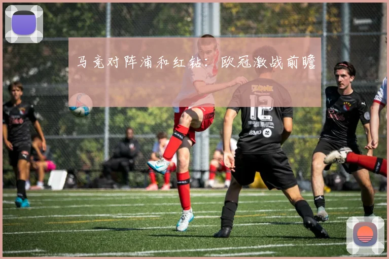 马竞对阵浦和红钻：欧冠激战前瞻