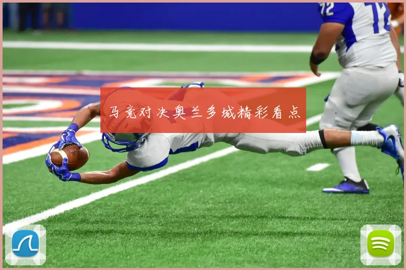 马竞对决奥兰多城精彩看点