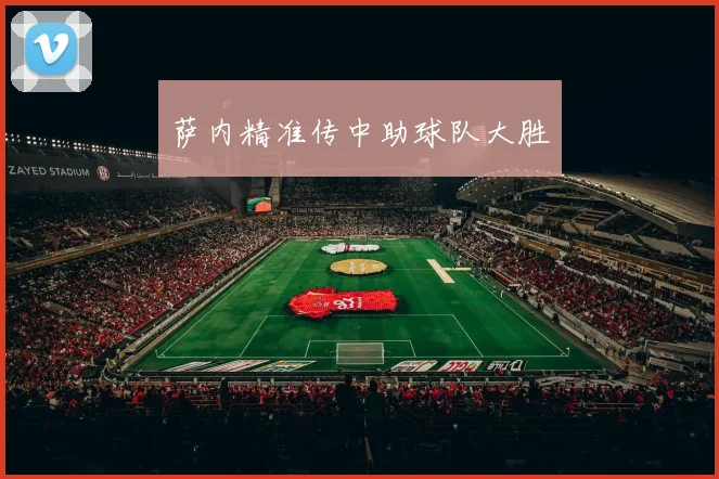 萨内精准传中助球队大胜