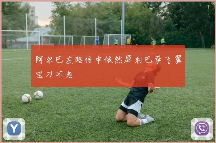 阿尔巴左路传中依然犀利巴萨飞翼宝刀不老