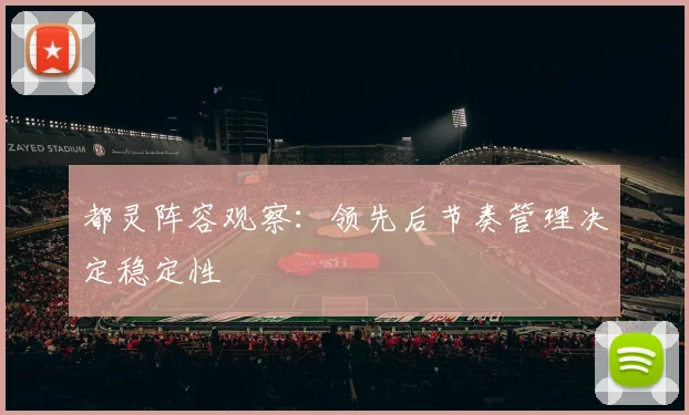 都灵阵容观察:领先后节奏管理决定稳定性