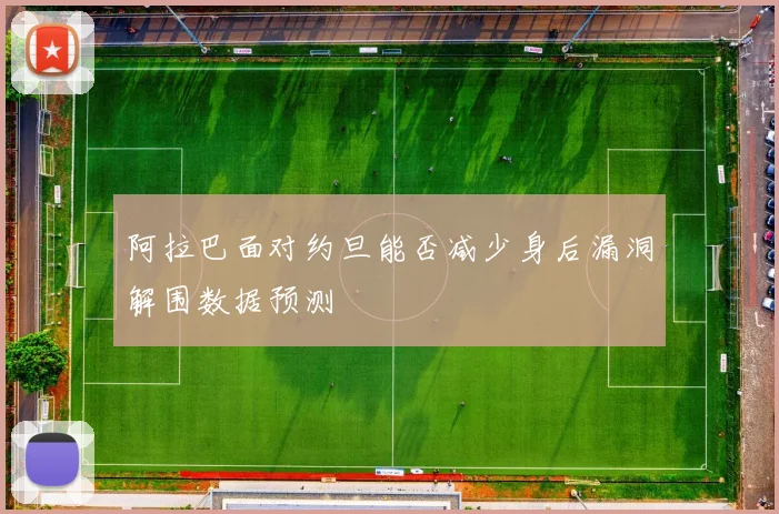 阿拉巴面对约旦能否减少身后漏洞解围数据预测