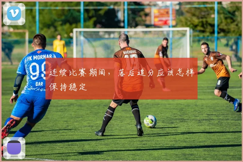 连续比赛期间，落后追分应该怎样保持稳定