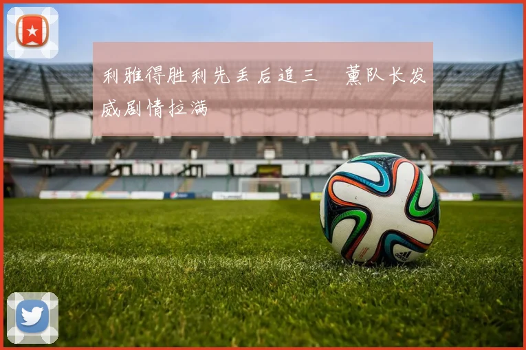 利雅得胜利先丢后追三笘薰队长发威剧情拉满