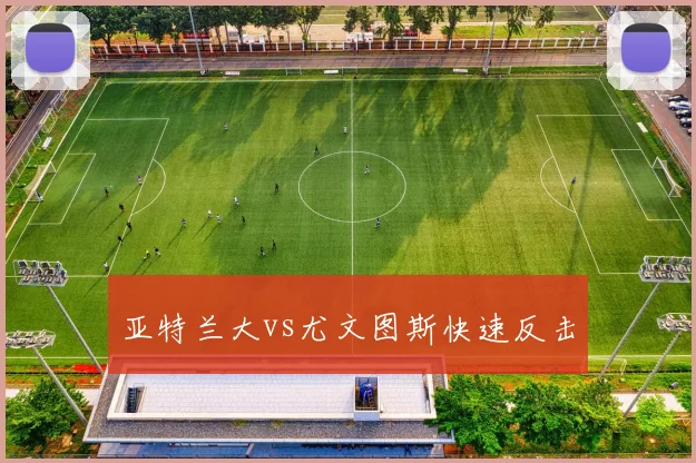 亚特兰大vs尤文图斯快速反击