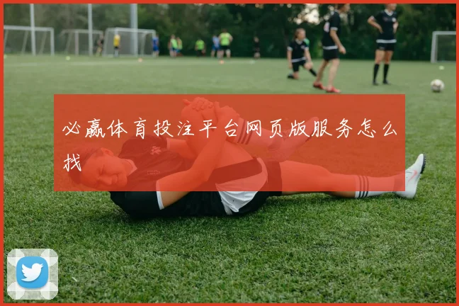 必赢体育投注平台网页版服务怎么找